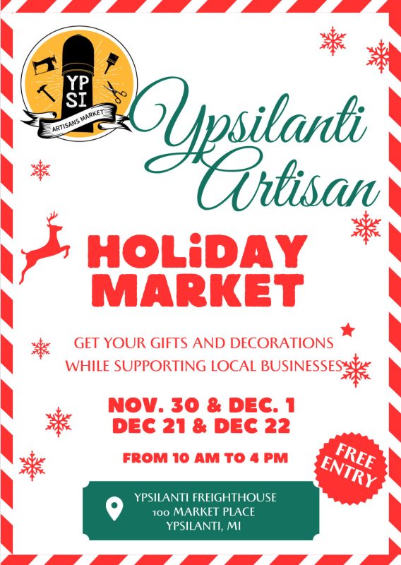 Ypsi Artisan Holiday Market100 Market Pl, Ypsilanti, MI 48198 Presented By: Ypsi Artisan Market Dates: 11/30/2024, 12/1/2024, 12/21/2024, 12/22/2024 Location: Ypsilanti Freighthouse Time: 10:00 AM to 4:00 PM Price: Free